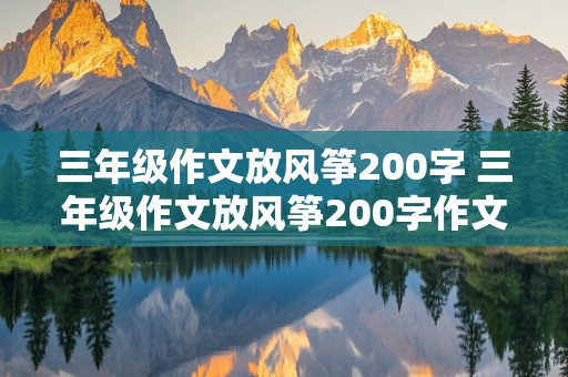 三年级作文放风筝200字 三年级作文放风筝200字作文