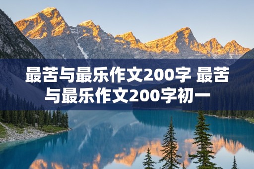 最苦与最乐作文200字 最苦与最乐作文200字初一