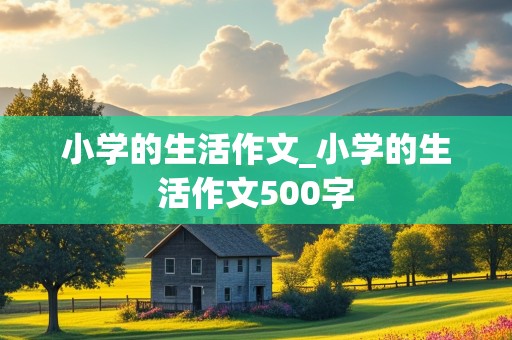 小学的生活作文_小学的生活作文500字