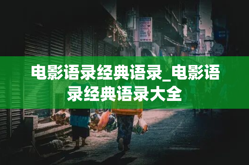 电影语录经典语录_电影语录经典语录大全