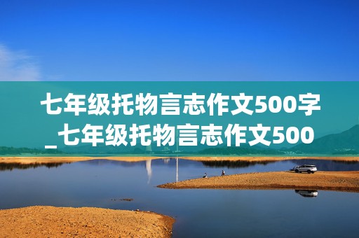 七年级托物言志作文500字_七年级托物言志作文500字爬山虎