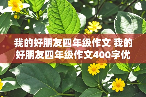 我的好朋友四年级作文 我的好朋友四年级作文400字优秀