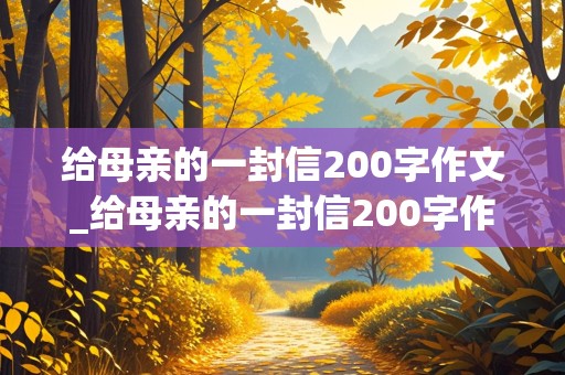 给母亲的一封信200字作文_给母亲的一封信200字作文怎么写