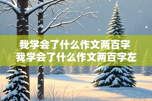 我学会了什么作文两百字 我学会了什么作文两百字左右