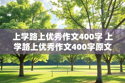 上学路上优秀作文400字 上学路上优秀作文400字原文