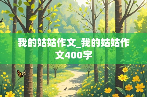 我的姑姑作文_我的姑姑作文400字