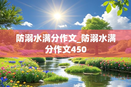 防溺水满分作文_防溺水满分作文450