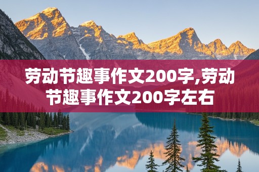 劳动节趣事作文200字,劳动节趣事作文200字左右