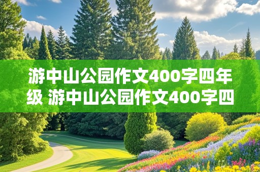 游中山公园作文400字四年级 游中山公园作文400字四年级下册