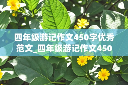 四年级游记作文450字优秀范文_四年级游记作文450字优秀范文游公园