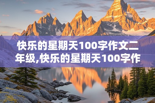 快乐的星期天100字作文二年级,快乐的星期天100字作文二年级下册