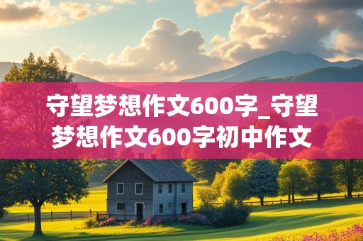 守望梦想作文600字_守望梦想作文600字初中作文