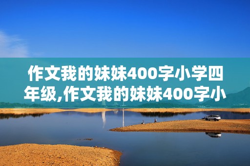 作文我的妹妹400字小学四年级,作文我的妹妹400字小学四年级种花