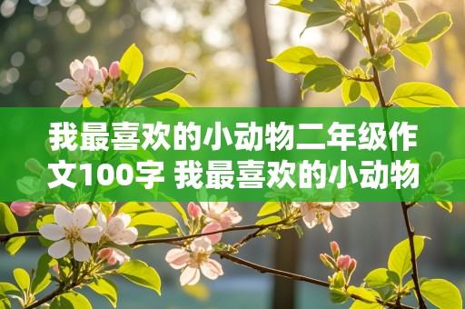 我最喜欢的小动物二年级作文100字 我最喜欢的小动物二年级作文100字左右