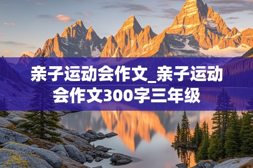 亲子运动会作文_亲子运动会作文300字三年级