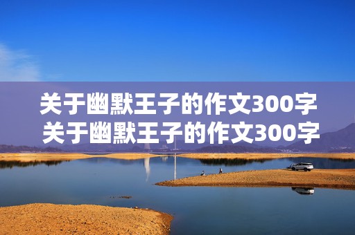 关于幽默王子的作文300字 关于幽默王子的作文300字左右