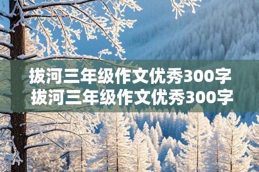 拔河三年级作文优秀300字 拔河三年级作文优秀300字怎么写