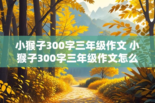 小猴子300字三年级作文 小猴子300字三年级作文怎么写