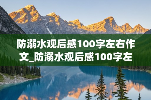 防溺水观后感100字左右作文_防溺水观后感100字左右作文怎么写