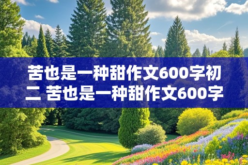 苦也是一种甜作文600字初二 苦也是一种甜作文600字初二上册