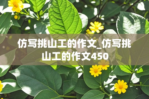 仿写挑山工的作文_仿写挑山工的作文450