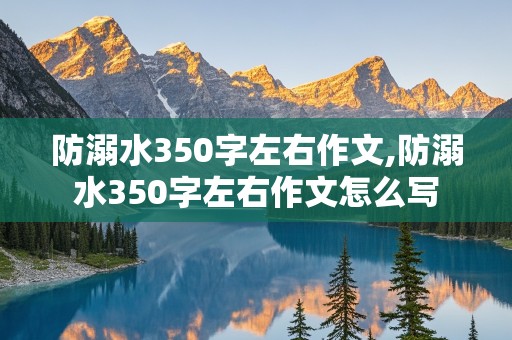 防溺水350字左右作文,防溺水350字左右作文怎么写