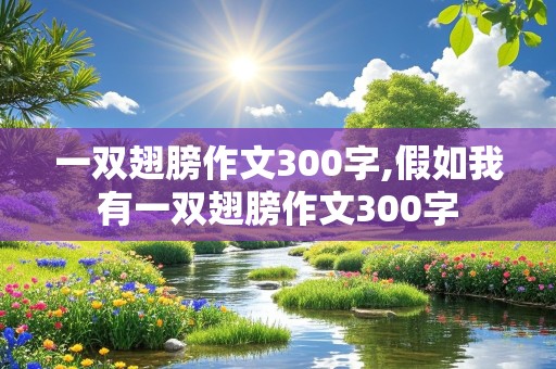 一双翅膀作文300字,假如我有一双翅膀作文300字