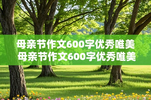 母亲节作文600字优秀唯美 母亲节作文600字优秀唯美句子