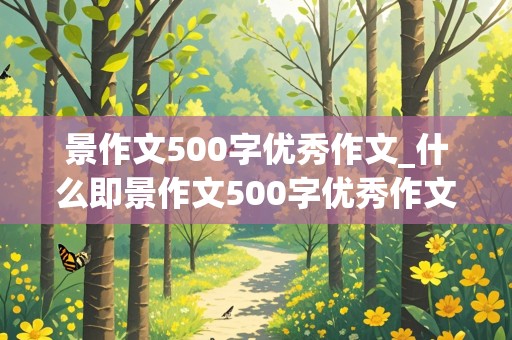 景作文500字优秀作文_什么即景作文500字优秀作文