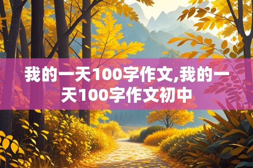 我的一天100字作文,我的一天100字作文初中