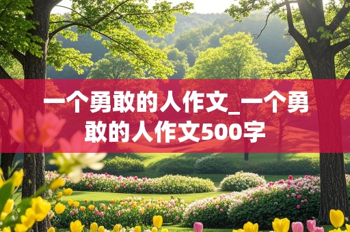 一个勇敢的人作文_一个勇敢的人作文500字