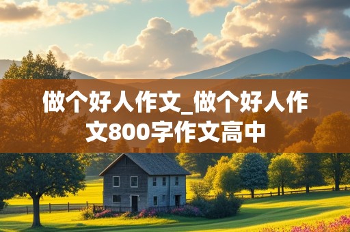 做个好人作文_做个好人作文800字作文高中