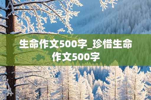 生命作文500字_珍惜生命作文500字