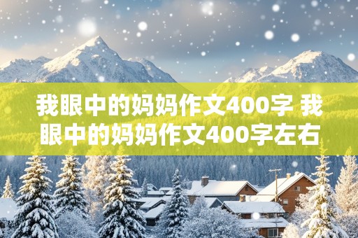 我眼中的妈妈作文400字 我眼中的妈妈作文400字左右