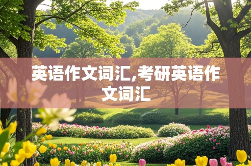 英语作文词汇,考研英语作文词汇