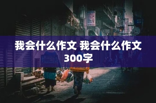 我会什么作文 我会什么作文300字