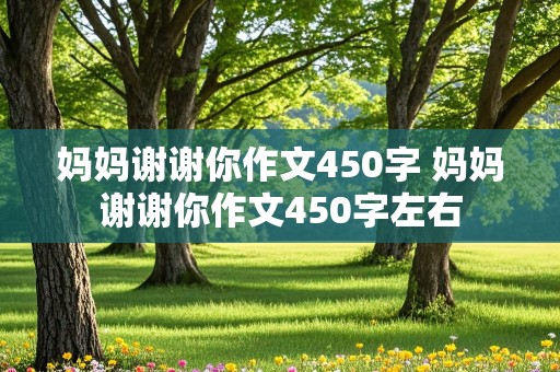 妈妈谢谢你作文450字 妈妈谢谢你作文450字左右