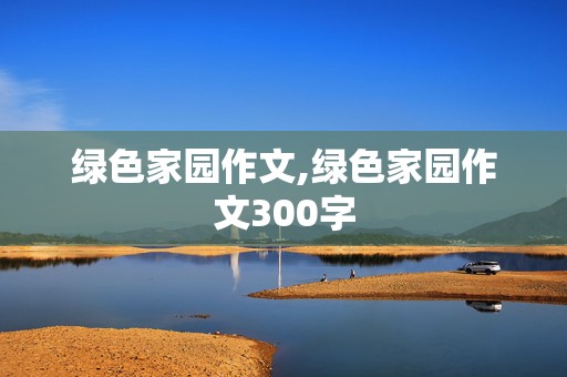 绿色家园作文,绿色家园作文300字