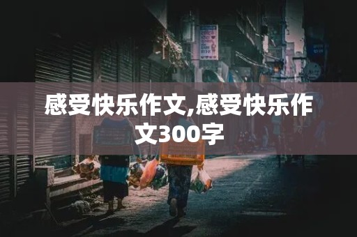 感受快乐作文,感受快乐作文300字