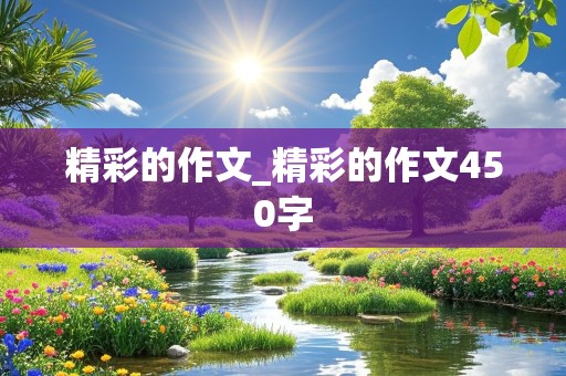 精彩的作文_精彩的作文450字