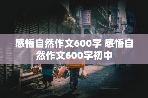 感悟自然作文600字 感悟自然作文600字初中