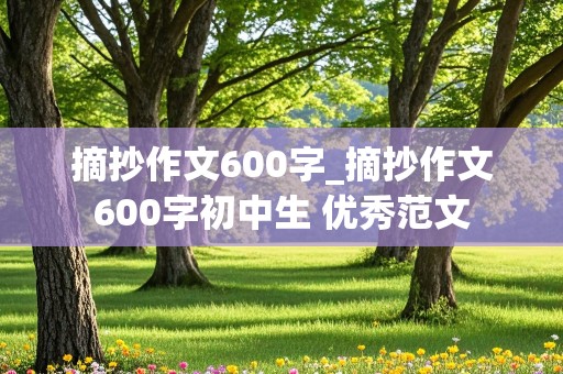 摘抄作文600字_摘抄作文600字初中生 优秀范文