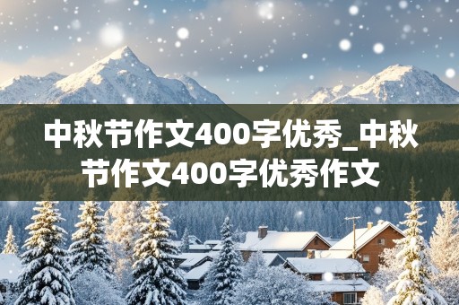 中秋节作文400字优秀_中秋节作文400字优秀作文