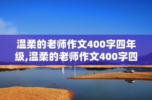 温柔的老师作文400字四年级,温柔的老师作文400字四年级上册