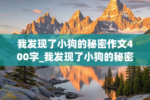 我发现了小狗的秘密作文400字_我发现了小狗的秘密作文400字左右