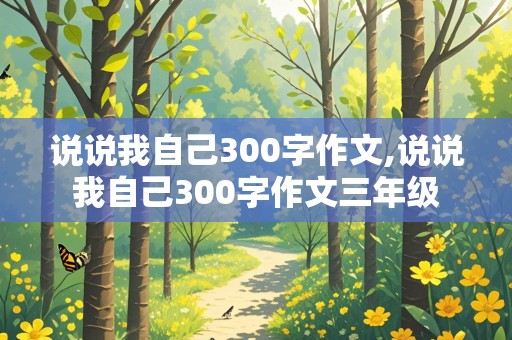 说说我自己300字作文,说说我自己300字作文三年级