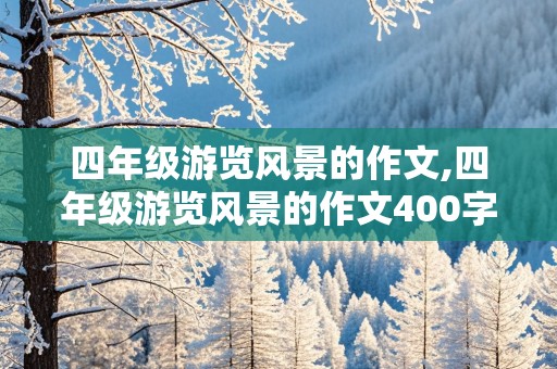 四年级游览风景的作文,四年级游览风景的作文400字