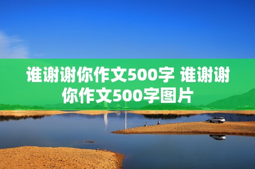 谁谢谢你作文500字 谁谢谢你作文500字图片