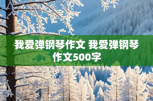 我爱弹钢琴作文 我爱弹钢琴作文500字