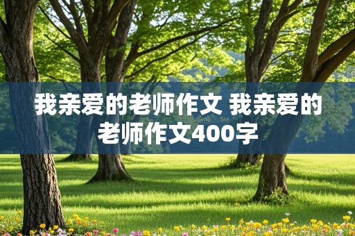 我亲爱的老师作文 我亲爱的老师作文400字